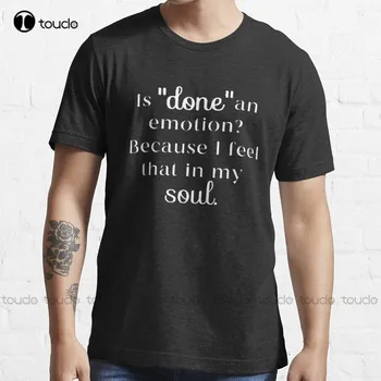 Is Done емоция, защото чувствам, че в душата ми, идея за подарък за мъже и жени тениска евтини тениски Xs-5Xl дишаща памук